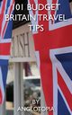 101 Budget Britain Travel Tips - 2nd Edition, LLC Anglotopia