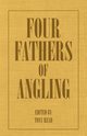 Four Fathers of Angling - Biographical Sketches on the Sporting Lives of Izaak Walton, Charles Cotton, Thomas Tod Stoddart & John Younger, Thormanby
