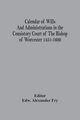 Calendar Of Wills And Administrations In The Consistory Court Of The Bishop Of Worcester 1451-1600, 