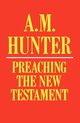 Preaching the New Testament, Hunter A. M.