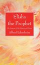 Elisha the Prophet, Edersheim Alfred