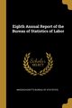 Eighth Annual Report of the Bureau of Statistics of Labor, Bureau of Statistics Massachusetts