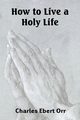 How to Live a Holy Life, Orr Charles Ebert