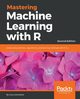 Mastering Machine Learning with R - Second Edition, Lesmeister Cory