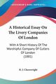 A Historical Essay On The Livery Companies Of London, Cheeswright R. J.