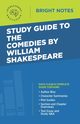 Study Guide to The Comedies by William Shakespeare, Intelligent Education