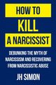 How To Kill A Narcissist, Simon J.H.