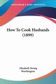 How To Cook Husbands (1899), Worthington Elizabeth Strong