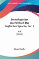 Etymologisches Woerterbuch Der Englischen Sprache, Part 1, Mueller Eduard