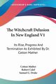 The Witchcraft Delusion In New England V1, Mather Cotton