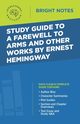 Study Guide to A Farewell to Arms and Other Works by Ernest Hemingway, Intelligent Education