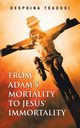 From Adam's Mortality to Jesus' Immortality, Tsaousi Despoina