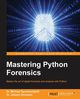 Mastering Python Forensics, Spreitzenbarth Dr. Michael