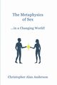 The Metaphysics of Sex ...in a Changing World!, Anderson Christopher Alan