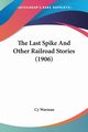 The Last Spike And Other Railroad Stories (1906), Warman Cy