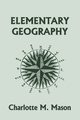 Elementary Geography, Book I in the Ambleside Geography Series (Yesterday's Classics), Mason Charlotte M.