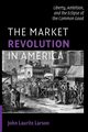 The Market Revolution in America, Larson John Lauritz