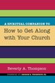 A Spiritual Companion to How to Get Along with Your Church, Thompson Beverly A.