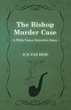 The Bishop Murder Case (a Philo Vance Detective Story), Dine S. S. Van