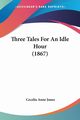 Three Tales For An Idle Hour (1867), Jones Cecelia Anne