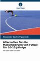 Alternative fr die Massifizierung von Futsal fr 10-12-Jhrige, Castro Figueredo Alexander