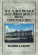 The Place Royale and Urban Design in the Ancien R Gime, Cleary Richard L.