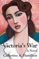 Victoria's War, Hamilton Catherine A.