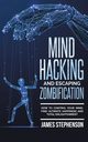 Mind Hacking and Escaping Zombification, Stephenson James