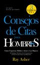 Consejos de Citas para Hombres, 3 Libros en 1 (Lo que Ellas Quieren), Asher Ray