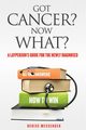 Got Cancer? Now What? a Layperson's Guide for the Newly Diagnosed, Messenger Denise