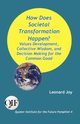 How Does Societal Transformation Happen? Values Development, Collective Wisdom, and Decision Making for the Common Good, Joy Leonard