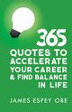 365 Quotes to Accelerate your Career and Find Balance in Life, Espey OBE James