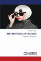 METAPHYSICS of FASHION, Fisogni Primavera