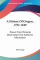 A History Of Oregon, 1792-1849, Gray W. H.