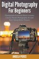 Digital Photography For Beginners, Pierce Angela