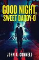 Good Night, Sweet Daddy-O, Connell John A.