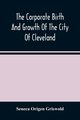 The Corporate Birth And Growth Of The City Of Cleveland, Origen Griswold Seneca