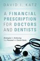 A Financial Prescription for Doctors and Dentists, Katz David I.