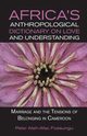 Africa's Anthropological Dictionary on Love and Understanding. Marriage and the Tensions of Belonging in Cameroon, Fossungu Peter Ateh-Afac