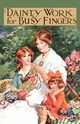 Dainty Work for Busy Fingers - A Book of Needlework, Knitting and Crochet for Girls, Sibbald M.