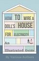 How to Wire a Doll's House for Electricity - An Illustrated Guide, Various