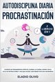 Autodisciplina diaria y procrastinacin 2 libros en 1, Olivo Eladio
