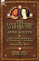 The Love Letters of Henry VIII to Anne Boleyn & Other Correspondence & Documents Concerning the King and His Wives, Henry VIII King of England