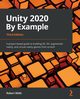 Unity 2020 By Example - Third Edition, Wells Robert