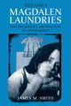 Ireland's Magdalen Laundries and the Nation's Architecture of Containment, Smith James M.