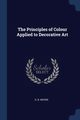 The Principles of Colour Applied to Decorative Art, Moore G. B.