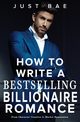 How to Write a Bestselling Billionaire Romance, Bae Just