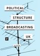 The Political Structure of UK Broadcasting 1949-1999, Elstein David