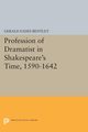 Profession of Dramatist in Shakespeare's Time, 1590-1642, Bentley Gerald Eades