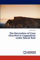 The Decoration of Cave Churches in Cappadocia Under Selcuk Rule, Suzek Senem